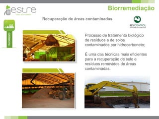 Biorremediação
Recuperação de áreas contaminadas



                    Processo de tratamento biológico
                    de resíduos e de solos
                    contaminados por hidrocarboneto;

                    É uma das técnicas mais eficientes
                    para a recuperação de solo e
                    resíduos removidos de áreas
                    contaminadas.
 
