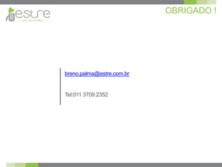 OBRIGADO !




breno.palma@estre.com.br


Tel:011 3709.2352
 