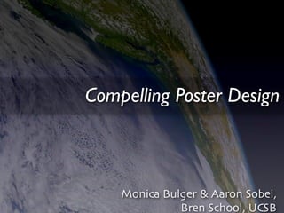 Compelling Poster Design



    Monica Bulger & Aaron Sobel,
              Bren School, UCSB
 
