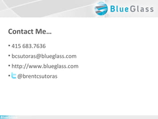 <ul><li>Contact Me… </li></ul><ul><li>415 683.7636 </li></ul><ul><li>[email_address] </li></ul><ul><li>http://www.blueglas...