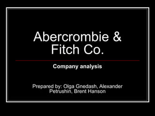 Abercrombie &
  Fitch Co.
        Company analysis


Prepared by: Olga Gnedash, Alexander
       Petrushin, Brent Hanson
 