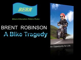 An Opportunity for Life BRENT  ROBINSON  RENT  ROBINSON  Bikers Education Riders Rules An Opportunity for Life 