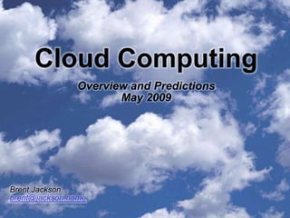 Cloud Computing
               Overview and Predictions
                      May 2009




Brent Jackson
brent@jackson.name
 