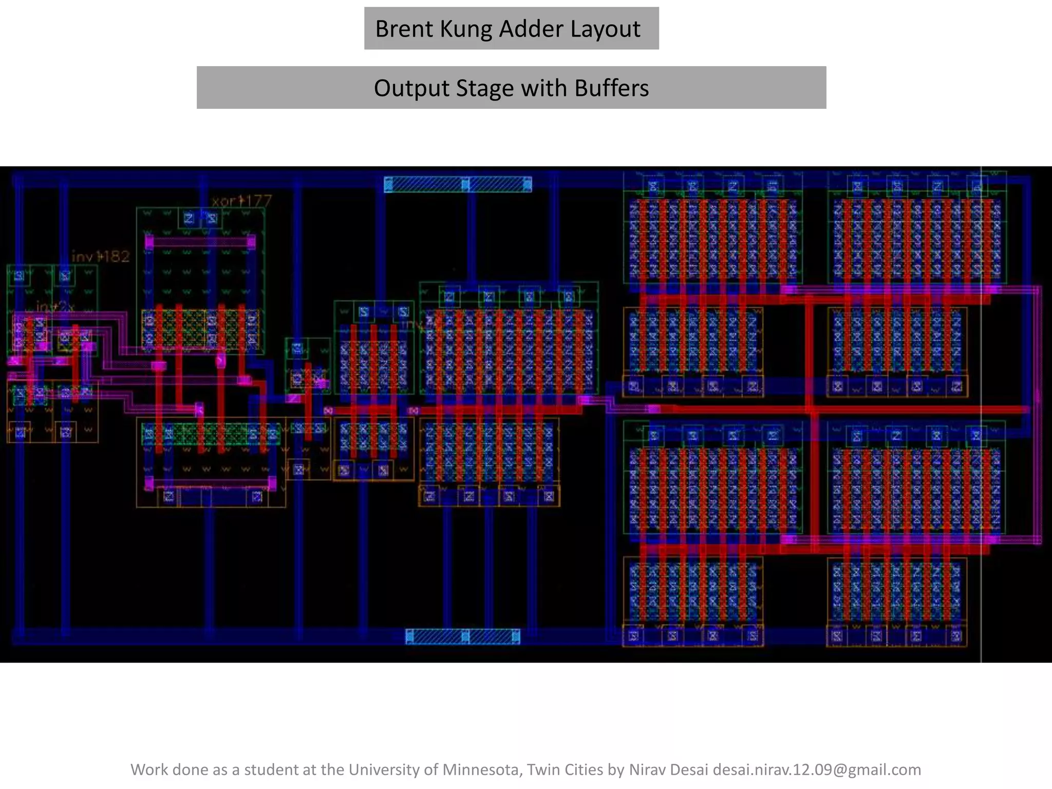 Brent Kung Adder Layout

Output Stage with Buffers

Work done as a student at the University of Minnesota, Twin Cities by Nirav Desai desai.nirav.12.09@gmail.com

 