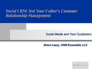 Brent Leary, CRM Essentials LLC Social CRM: Not Your Father’s Customer Relationship Management 