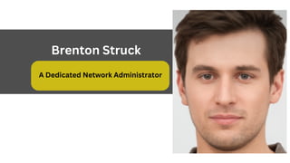 Brenton Struck
A Dedicated Network Administrator
 