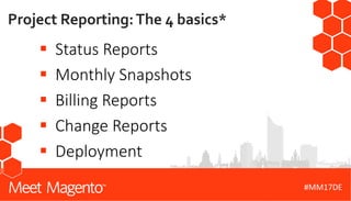 #MM17DE
§ Status	Reports
§ Monthly Snapshots
§ Billing Reports
§ Change	Reports
§ Deployment
Project Reporting:The 4 basics*
 