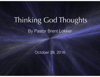 Thinking God Thoughts
By Pastor Brent Lokker
October 29, 2016
 