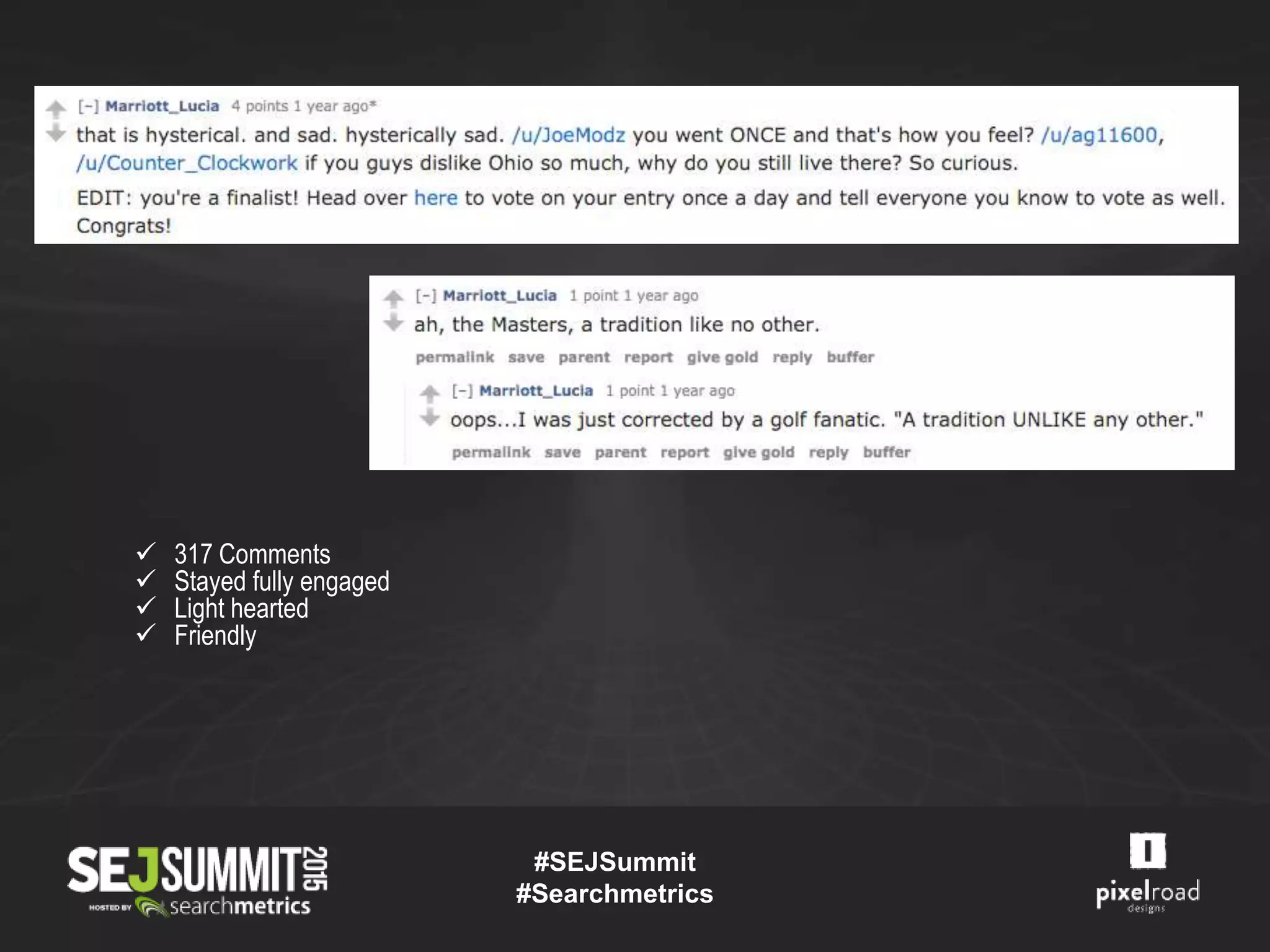  317 Comments
 Stayed fully engaged
 Light hearted
 Friendly
#SEJSummit
#Searchmetrics
 