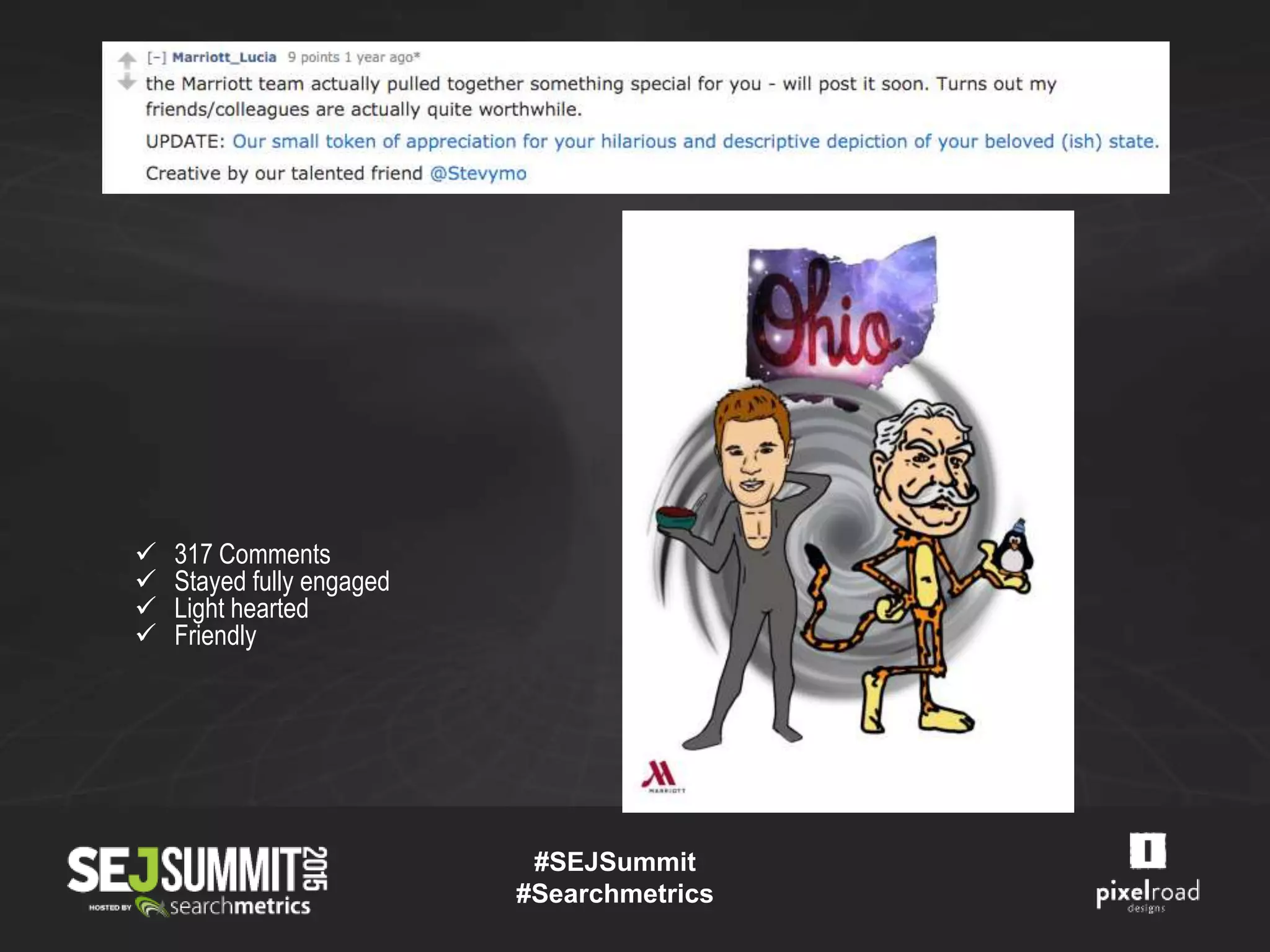 #SEJSummit
#Searchmetrics
 317 Comments
 Stayed fully engaged
 Light hearted
 Friendly
 