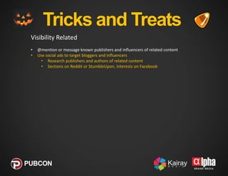 Tricks and Treats
Visibility Related
•
•
•

@mention or message known publishers and influencers of related content
Use so...