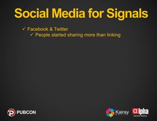 Social Media for Signals
 Facebook & Twitter
 People started sharing more than linking
 It just makes sense

 