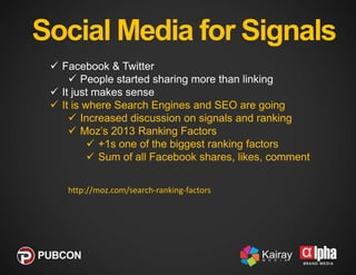 Social Media for Signals
 Google and Bing moving toward social signals
 Matt Cutts (Google) : “Over time, Google will ca...