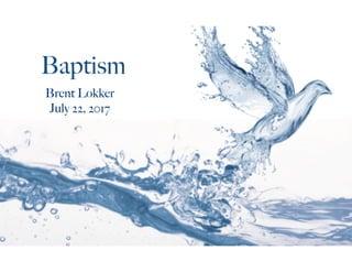 Baptism
Brent Lokker
July 22, 2017
 