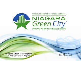 Niagara Green City Program
A Utility Conservation Program
Prepared for:
City of Brentwood
1
 