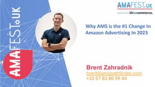 Why AMS is the #1 Change In
Amazon Advertising In 2023
Brent Zahradnik
brent@amzpathﬁnder.com
+33 07 83 80 99 44
 