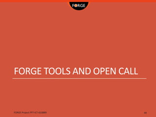 49FORGE Project FP7-ICT-610889
FORGE TOOLS AND OPEN CALL
 