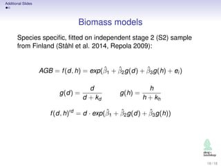 Additional Slides
Biomass models
Species speciﬁc, ﬁtted on independent stage 2 (S2) sample
from Finland (Ståhl et al. 2014...