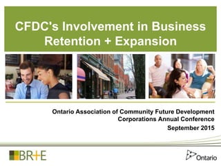 Ontario Association of Community Future Development
Corporations Annual Conference
September 2015
CFDC's Involvement in Business
Retention + Expansion
 