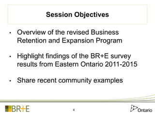 Session Objectives
• Overview of the revised Business
Retention and Expansion Program
• Highlight findings of the BR+E sur...