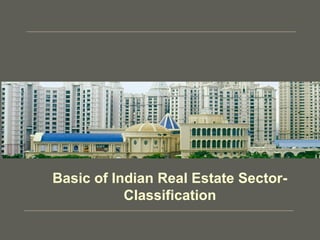 Basic of Indian Real Estate Sector-
Classification
 