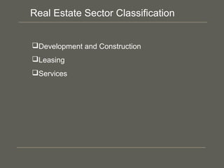 Development and Construction
Leasing
Services
Real Estate Sector Classification
 