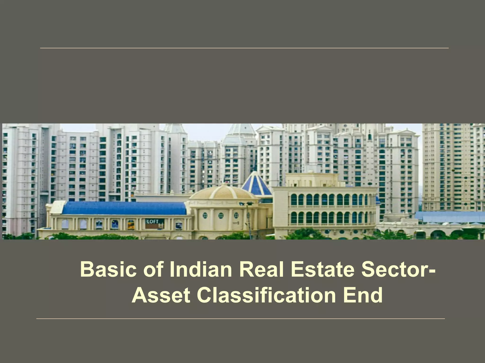 Basic of Indian Real Estate Sector-
Asset Classification End