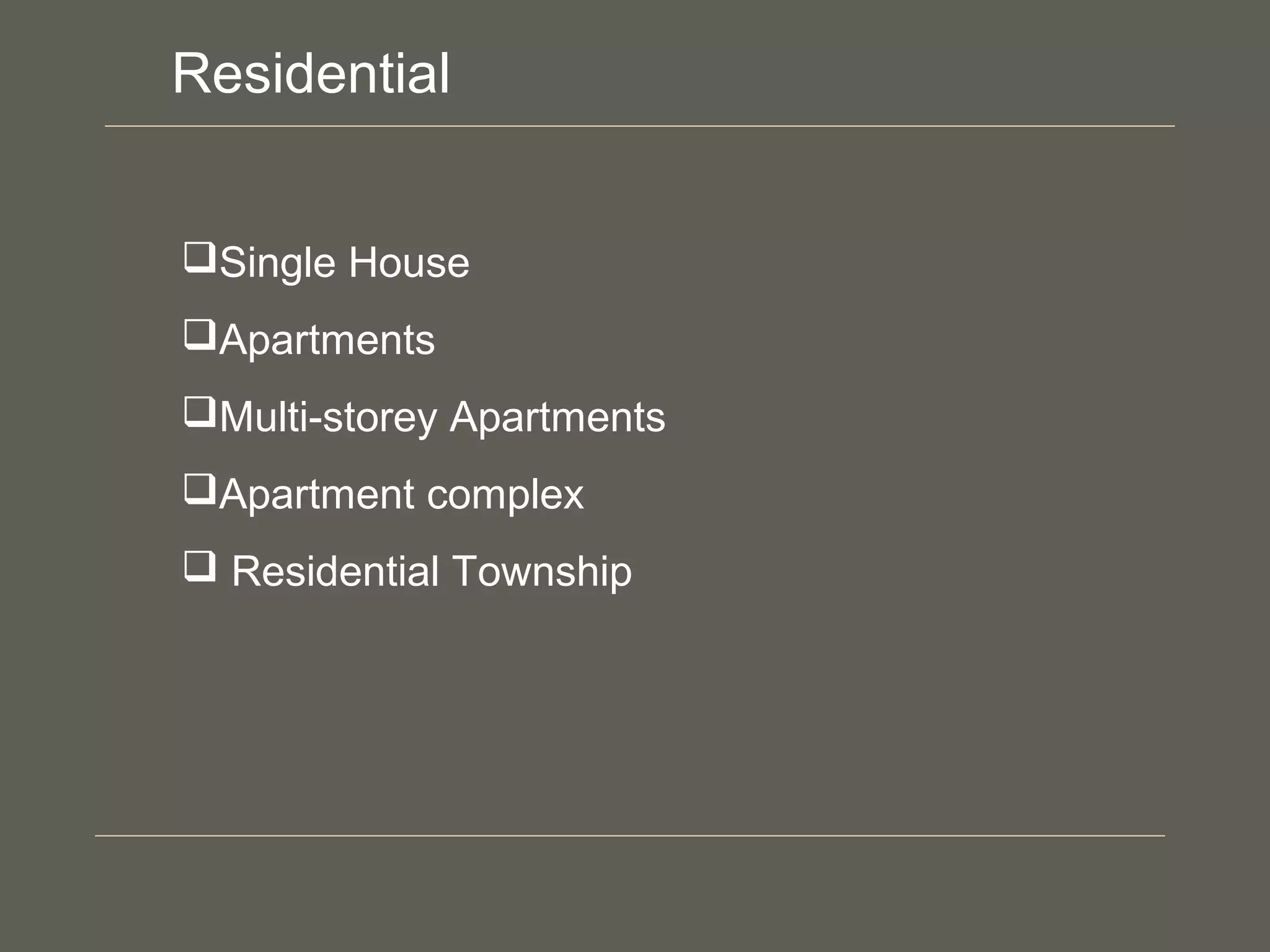 Single House
Apartments
Multi-storey Apartments
Apartment complex
Residential Township
Residential