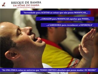 "Serenidade para ACEITAR as coisas que não posso MODIFICAR,...

                                   ...CORAGEM para MODIFICAR aquelas que POSSO...

                                         ...e SABEDORIA para reconhecer a DIFERENÇA”




“Há UMA ÚNICA coisa no universo que TENHO CERTEZA absoluta que posso mudar: EU MESMO”
 