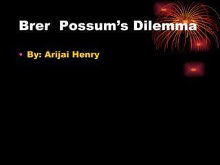 Brer  Possum’s Dilemma  ,[object Object]