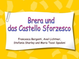 Francesca Bergonti, Axel Lichtner, Stefania Sharley und Maria Tozzi Spadoni Brera und das Castello Sforzesco 
