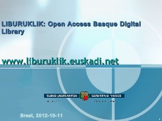 LIBURUKLIK: Open Access Basque Digital
Library



www.liburuklik.euskadi.net




     Brest, 2012-10-11
                                         1
 