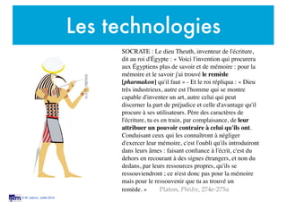 © M. Lebrun, Juillet 2014
Les technologies
SOCRATE : Le dieu Theuth, inventeur de l'écriture,
dit au roi d'Égypte : « Voic...