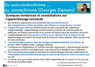 © M. Lebrun, Juillet 2014
Du socio-constructivisme ...
au connectivisme (Georges Siemens)
http://www.elearnspace.org/Artic...