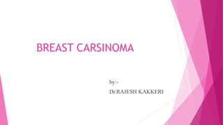 BREAST CARSINOMA
by:-
Dr.RAJESH KAKKERI
 
