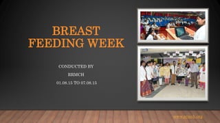 BREAST
FEEDING WEEK
CONDUCTED BY
RRMCH
01.08.15 TO 07.08.15
www.rrmch.org
 