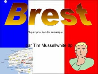 par Tim Mussellwhite 8p Brest Cliquez pour écouter la musique! 