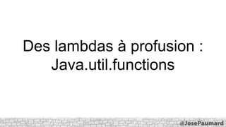 Des lambdas à profusion :
Java.util.functions

 