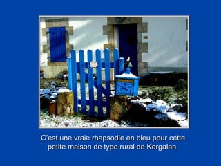 C’est une vraie rhapsodie en bleu pour cette
  petite maison de type rural de Kergalan.
 