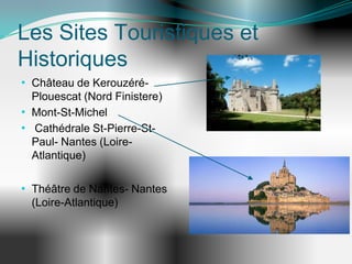 Les Sites Touristiques et
Historiques
• Château de Kerouzéré-
  Plouescat (Nord Finistere)
• Mont-St-Michel
• Cathédrale St-Pierre-St-
  Paul- Nantes (Loire-
  Atlantique)

• Théâtre de Nantes- Nantes
  (Loire-Atlantique)
 