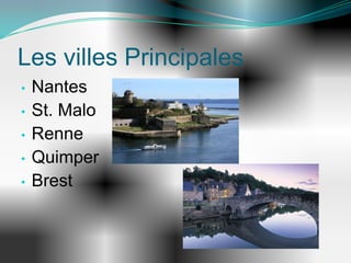 Les villes Principales
•   Nantes
•   St. Malo
•   Renne
•   Quimper
•   Brest
 