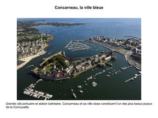 Concarneau, la ville bleue Grande cité portuaire et station balnéaire, Concarneau et sa ville close constituent l’un des plus beaux joyaux de la Cornouaille. 