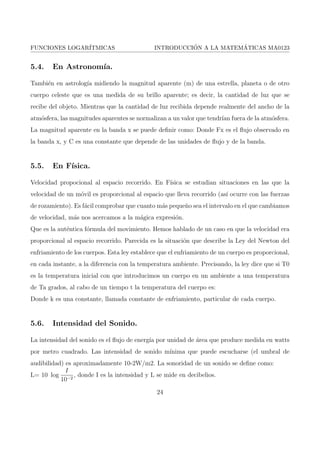 nicion nos dice que una ecuacion logartmica se puede escribir en una forma exponen-cial 
equivalente, y viceversa. Ejemplos: 
Forma Logarmica Forma Exponencial 
logb 1 = 0 b0 = 1 
logb b = 1 b1 = b 
logb b1 = 1 b1 = b1 
3.2. Caractersticas. 
Criterio. 
La funcion logartmica es una funcion cuyo criterio es de la forma f(x) = logb x, 
con b 2 R+, b  1 y x  0 . Se lee logartmo base b de x. 
logb x = y , by = x 
Dominio. 
El dominio de la funcion logartmica es R+. 
7 
 