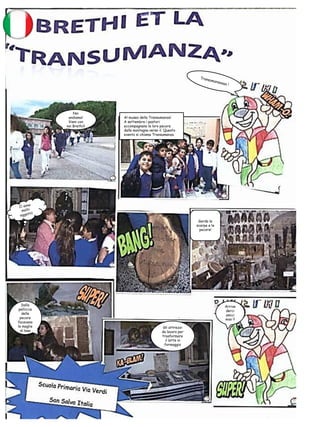 Noi
andiamo!
Vieni con
noi Brethi?
Al museo della Transumanza!
A settembre i pastori
accompagnano le loro pecore
dalla montagna verso il. Questo
evento si chiama Transumanza.
Garda le
scarpe e le
pecore!
Arrive
derci
amici
miei !!
Dalla
pelliccia
delle
pecore
facevano
le maglie
di lana
Gli attrezzi
da lavoro per
trasformare
il latte in
formaggio
 