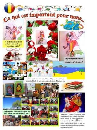 Bravo mes enfants! Comme vous
aimez beaucoup toutes les fêtes,
cette année, je vous apporterai
beaucoup de cadeaux! Et à toi
aussi Brethi, pour tout ce que tu
as enseigné aux enfants pendant
ces deux années!
Nous aimons plusieurs fêtes : Pâques, le jour des
enfants, Noël, Le premier mars, la Saint-Nicolas, etc.
 