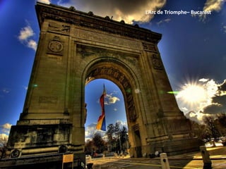 L’Arc de Triomphe– Bucarest
 