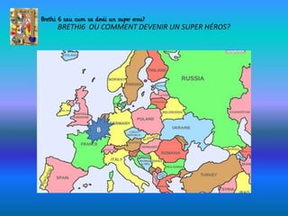 BRETHI6 OU COMMENT DEVENIR UN SUPER HÉROS?
B
 