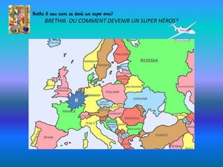 BRETHI6 OU COMMENT DEVENIR UN SUPER HÉROS?
B
 