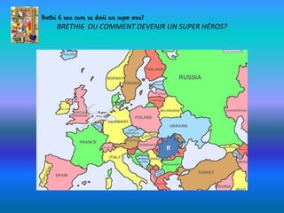BRETHI6 OU COMMENT DEVENIR UN SUPER HÉROS?
R
 