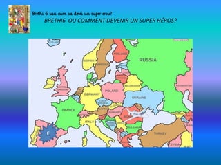 BRETHI6 OU COMMENT DEVENIR UN SUPER HÉROS?
E
 